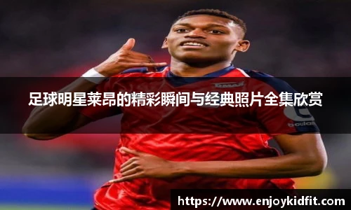 足球明星莱昂的精彩瞬间与经典照片全集欣赏